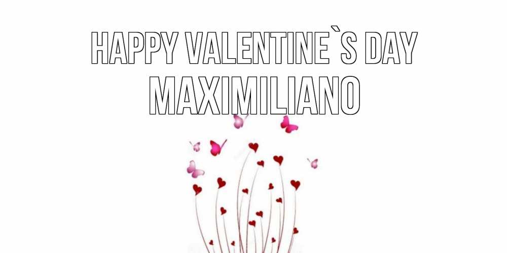Greetings card с именем, Maximiliano Happy Valentine`s Day валентинку подписать онлайн на день всех влюбленных Greetings with text for free download 